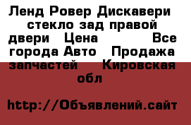 Ленд Ровер Дискавери3 стекло зад.правой двери › Цена ­ 1 500 - Все города Авто » Продажа запчастей   . Кировская обл.